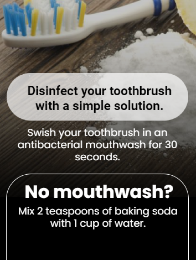 Disinfect your toothbrush with a simple solution.